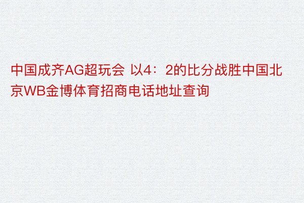 中国成齐AG超玩会 以4：2的比分战胜中国北京WB金博体育招商电话地址查询
