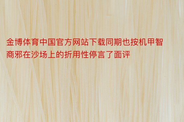 金博体育中国官方网站下载同期也按机甲智商邪在沙场上的折用性停言了面评