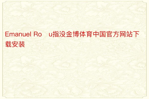 Emanuel Roşu指没金博体育中国官方网站下载安装