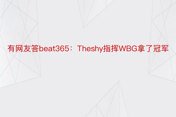 有网友答beat365：Theshy指挥WBG拿了冠军