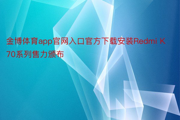 金博体育app官网入口官方下载安装Redmi K70系列售力颁布