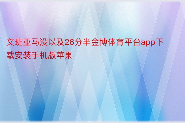 文班亚马没以及26分半金博体育平台app下载安装手机版苹果