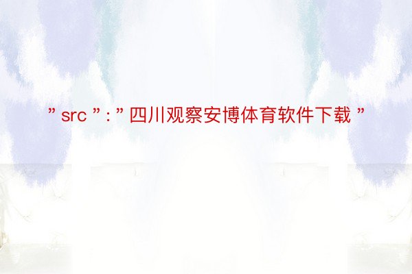 ＂src＂:＂四川观察安博体育软件下载＂