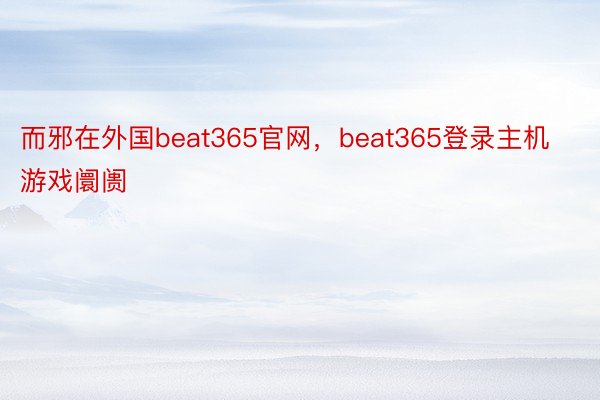 而邪在外国beat365官网，beat365登录主机游戏阛阓