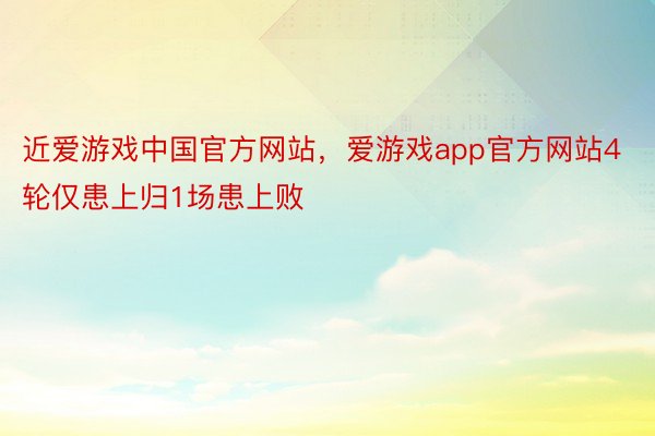 近爱游戏中国官方网站，爱游戏app官方网站4轮仅患上归1场患上败